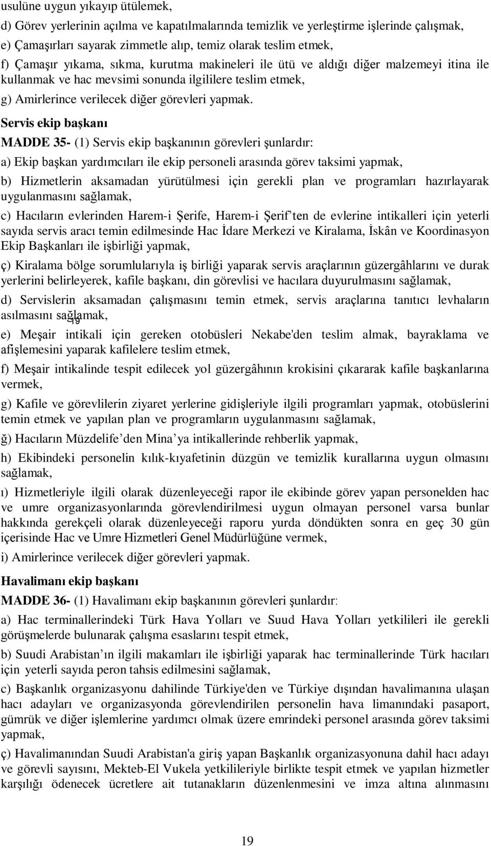 Servis ekip baģkanı MADDE 35- (1) Servis ekip başkanının görevleri şunlardır: a) Ekip başkan yardımcıları ile ekip personeli arasında görev taksimi yapmak, b) Hizmetlerin aksamadan yürütülmesi için