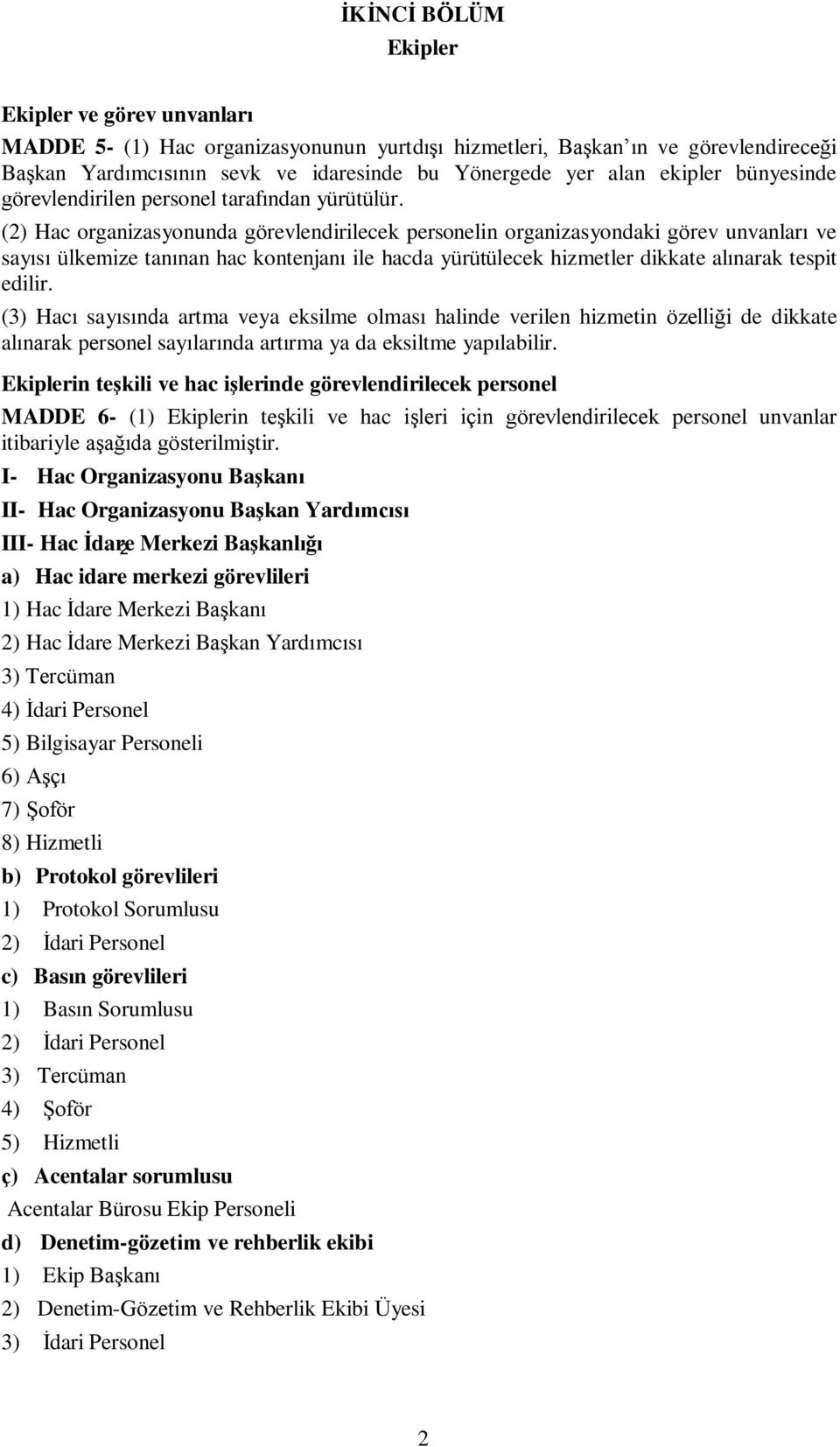 (2) Hac organizasyonunda görevlendirilecek personelin organizasyondaki görev unvanları ve sayısı ülkemize tanınan hac kontenjanı ile hacda yürütülecek hizmetler dikkate alınarak tespit edilir.