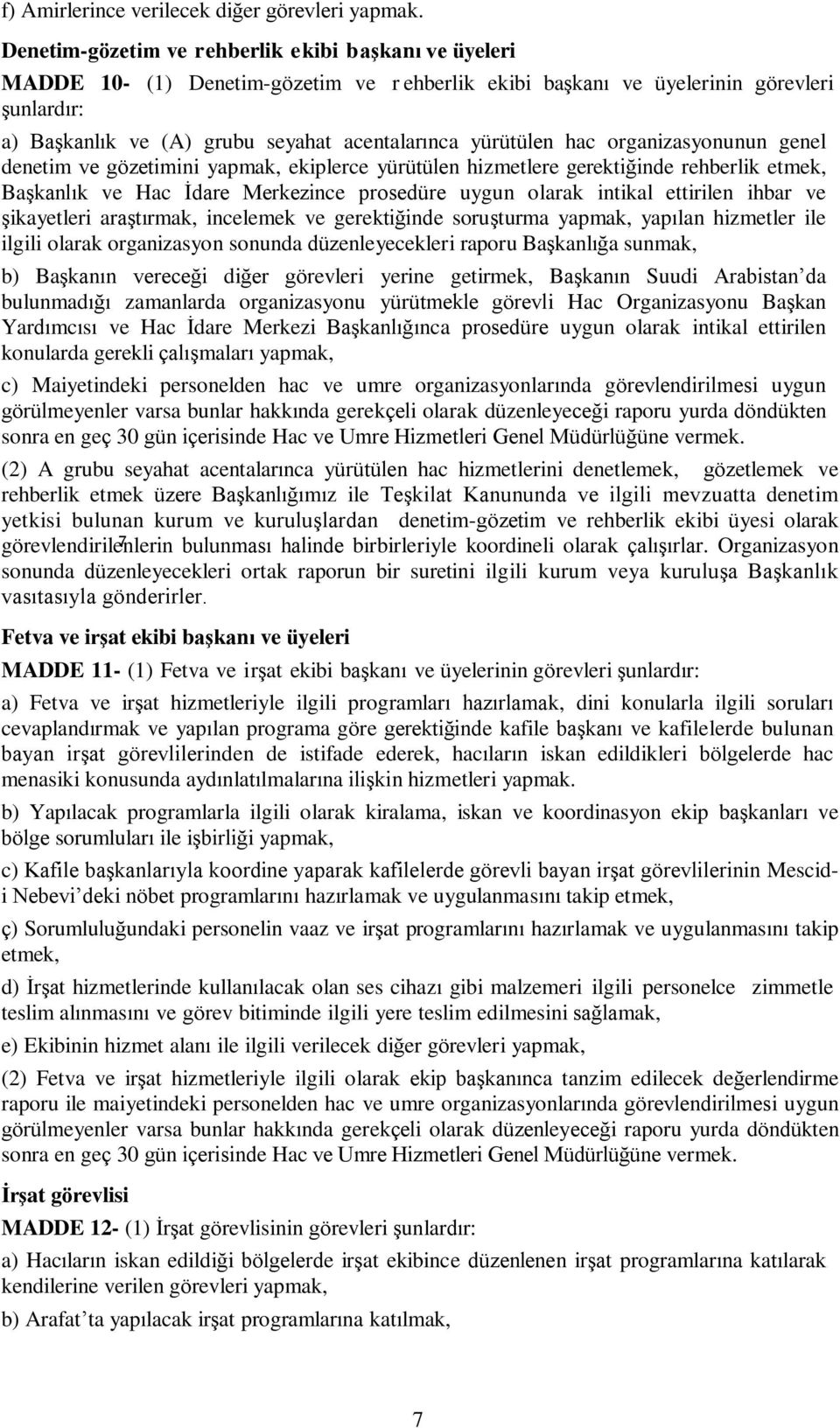 yürütülen hac organizasyonunun genel denetim ve gözetimini yapmak, ekiplerce yürütülen hizmetlere gerektiğinde rehberlik etmek, Başkanlık ve Hac İdare Merkezince prosedüre uygun olarak intikal