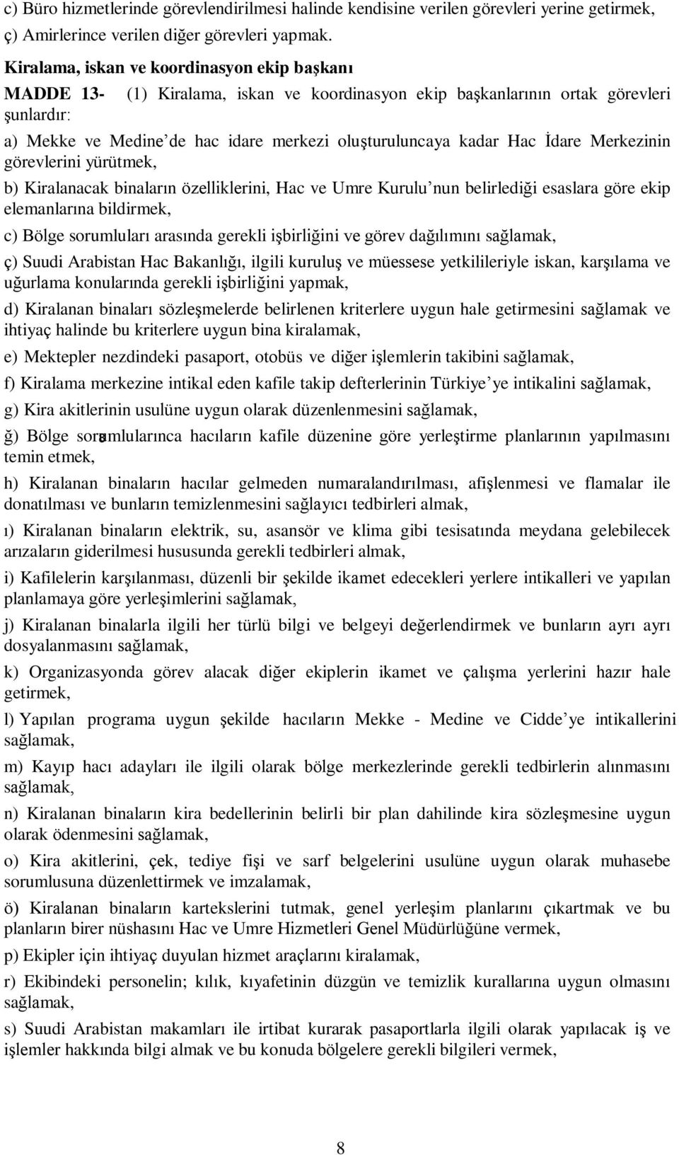 Hac İdare Merkezinin görevlerini yürütmek, b) Kiralanacak binaların özelliklerini, Hac ve Umre Kurulu nun belirlediği esaslara göre ekip elemanlarına bildirmek, c) Bölge sorumluları arasında gerekli