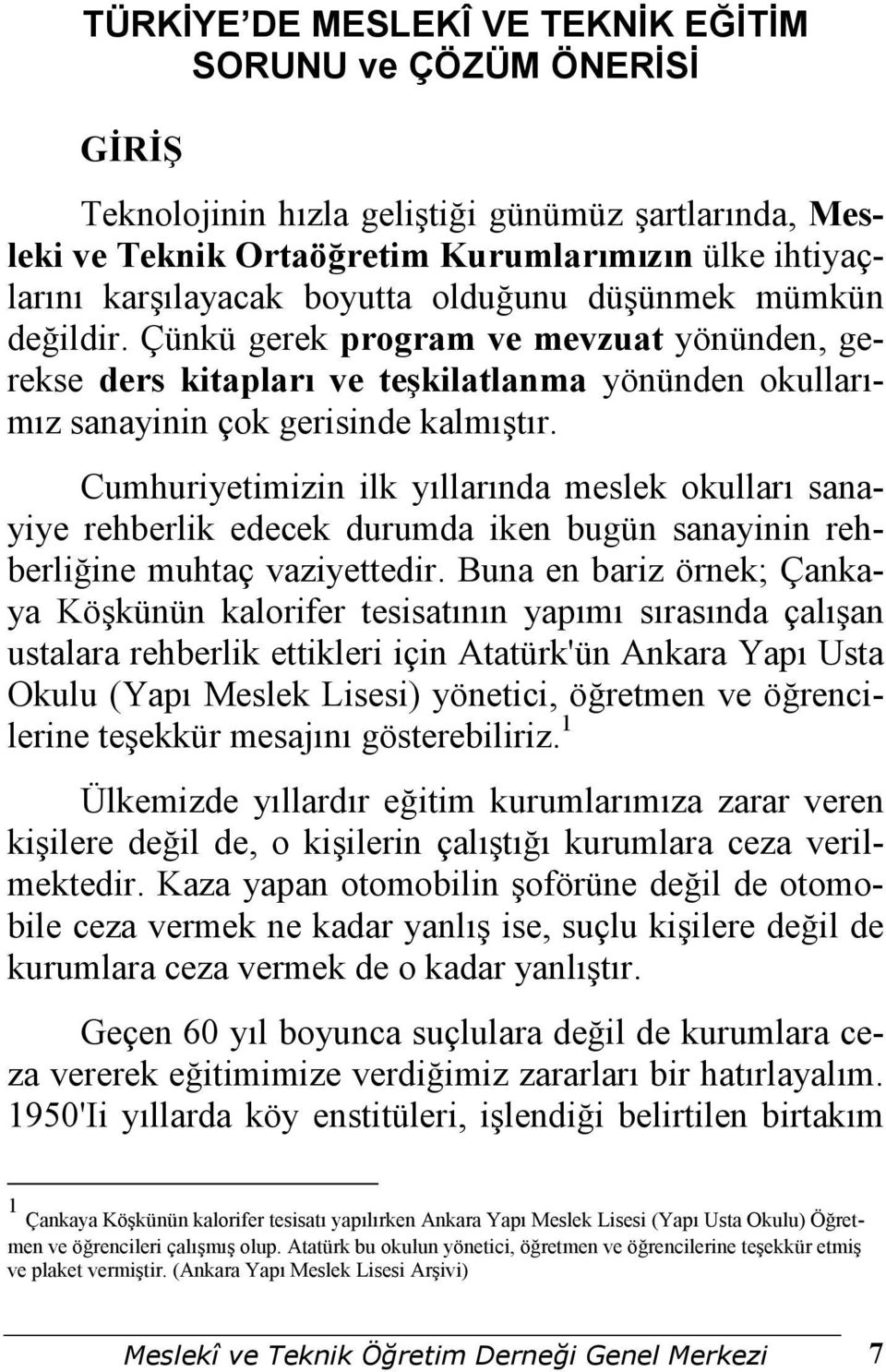 Cumhuriyetimizin ilk yıllarında meslek okulları sanayiye rehberlik edecek durumda iken bugün sanayinin rehberliğine muhtaç vaziyettedir.