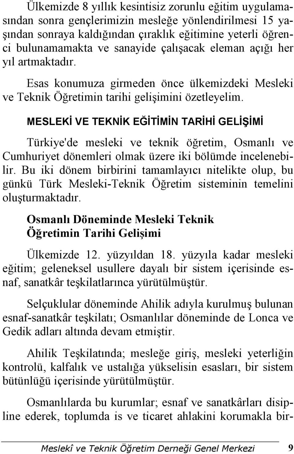 MESLEKĐ VE TEKNĐK EĞĐTĐMĐN TARĐHĐ GELĐŞĐMĐ Türkiye'de mesleki ve teknik öğretim, Osmanlı ve Cumhuriyet dönemleri olmak üzere iki bölümde incelenebilir.