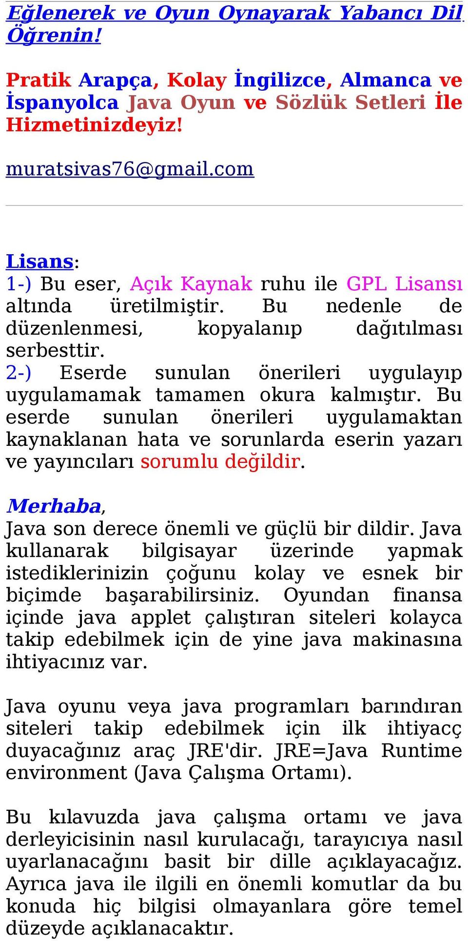 2-) Eserde sunulan önerileri uygulayıp uygulamamak tamamen okura kalmıştır. Bu eserde sunulan önerileri uygulamaktan kaynaklanan hata ve sorunlarda eserin yazarı ve yayıncıları sorumlu değildir.