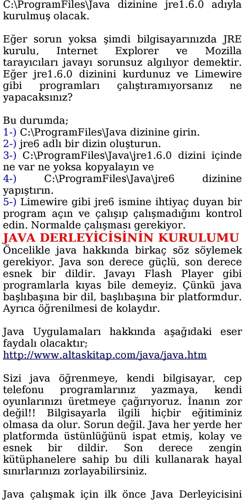 3-) C:\ProgramFiles\Java\jre1.6.0 dizini içinde ne var ne yoksa kopyalayın ve 4-) C:\ProgramFiles\Java\jre6 dizinine yapıştırın.