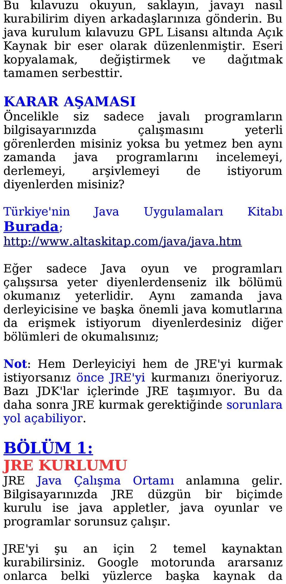 KARAR AŞAMASI Öncelikle siz sadece javalı programların bilgisayarınızda çalışmasını yeterli görenlerden misiniz yoksa bu yetmez ben aynı zamanda java programlarını incelemeyi, derlemeyi, arşivlemeyi