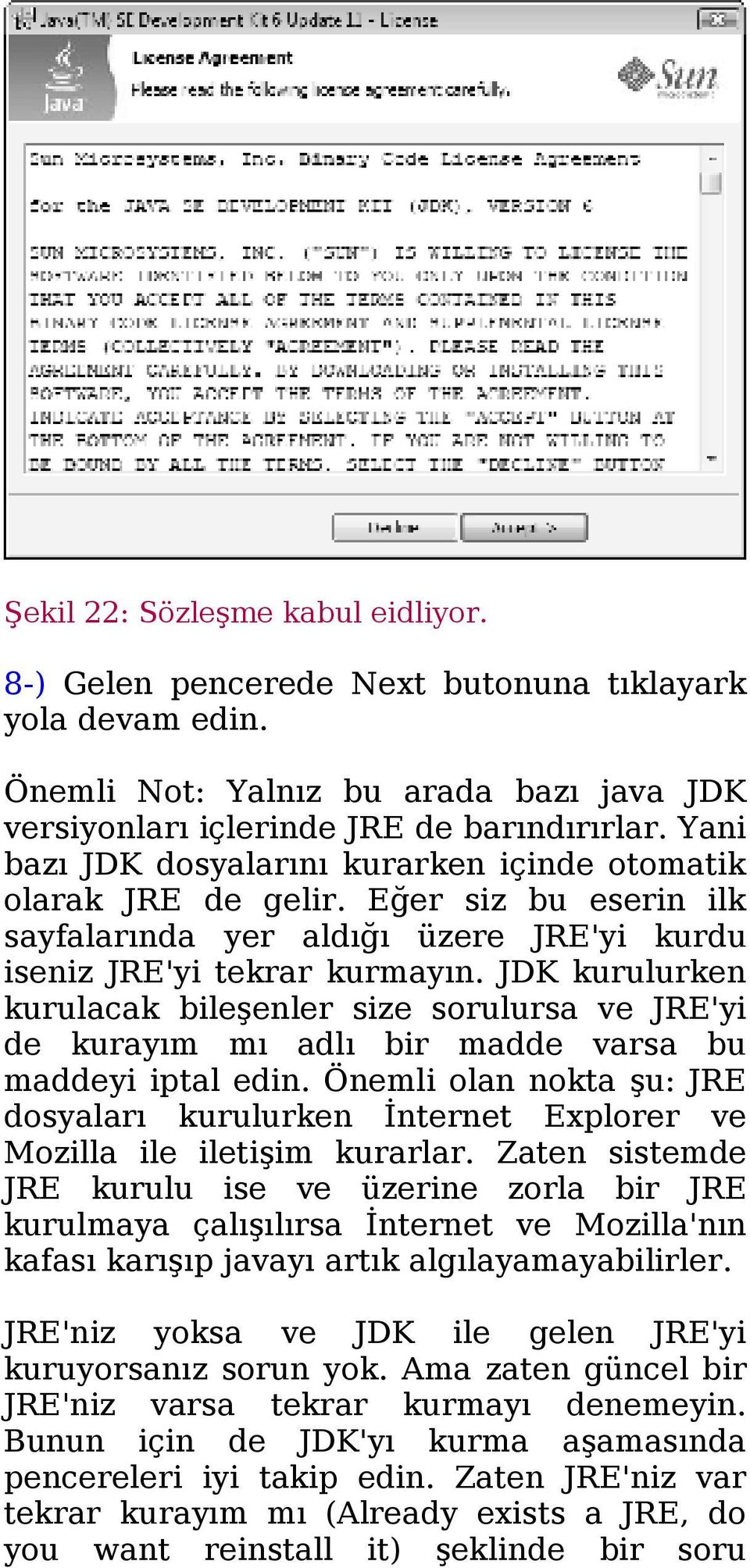 JDK kurulurken kurulacak bileşenler size sorulursa ve JRE'yi de kurayım mı adlı bir madde varsa bu maddeyi iptal edin.