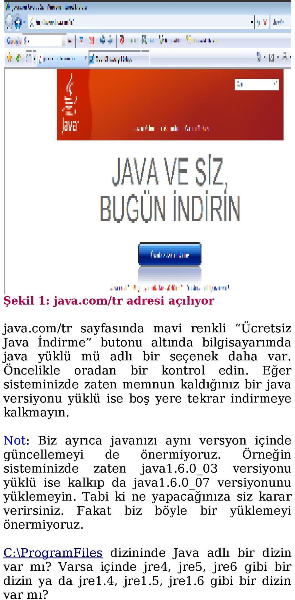 Not: Biz ayrıca javanızı aynı versyon içinde güncellemeyi de önermiyoruz. Örneğin sisteminizde zaten java1.6.0_03 versiyonu yüklü ise kalkıp da java1.6.0_07 versiyonunu yüklemeyin.