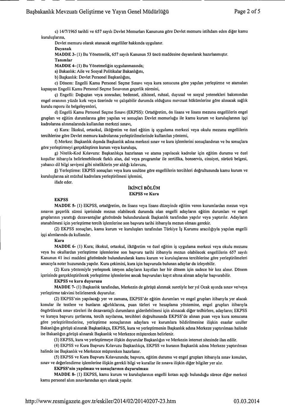 Tammlar MADDE 4- (1) Bu Yonetmeligin uygulanmasmda; a) Bakanhk: Aile ve Sosyal Politikalar Bakanhgim, b) Baskanhk: Devlet Personel Baskanhguu, c) Donem: EngelJi Kamu Personel Secrne Sinavi veya kura