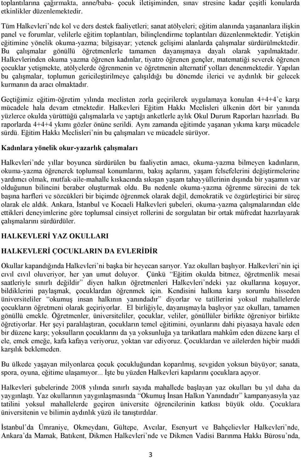 düzenlenmektedir. Yetişkin eğitimine yönelik okuma-yazma; bilgisayar; yetenek gelişimi alanlarda çalışmalar sürdürülmektedir.