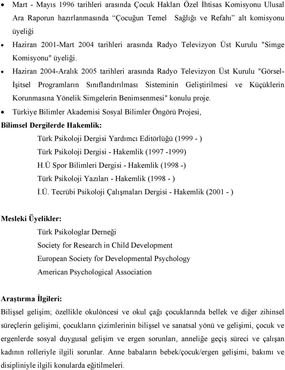 Haziran 2004-Aralık 2005 tarihleri arasında Radyo Televizyon Üst Kurulu "Görsel- İşitsel Programların Sınıflandırılması Sisteminin Geliştirilmesi ve Küçüklerin Korunmasına Yönelik Simgelerin