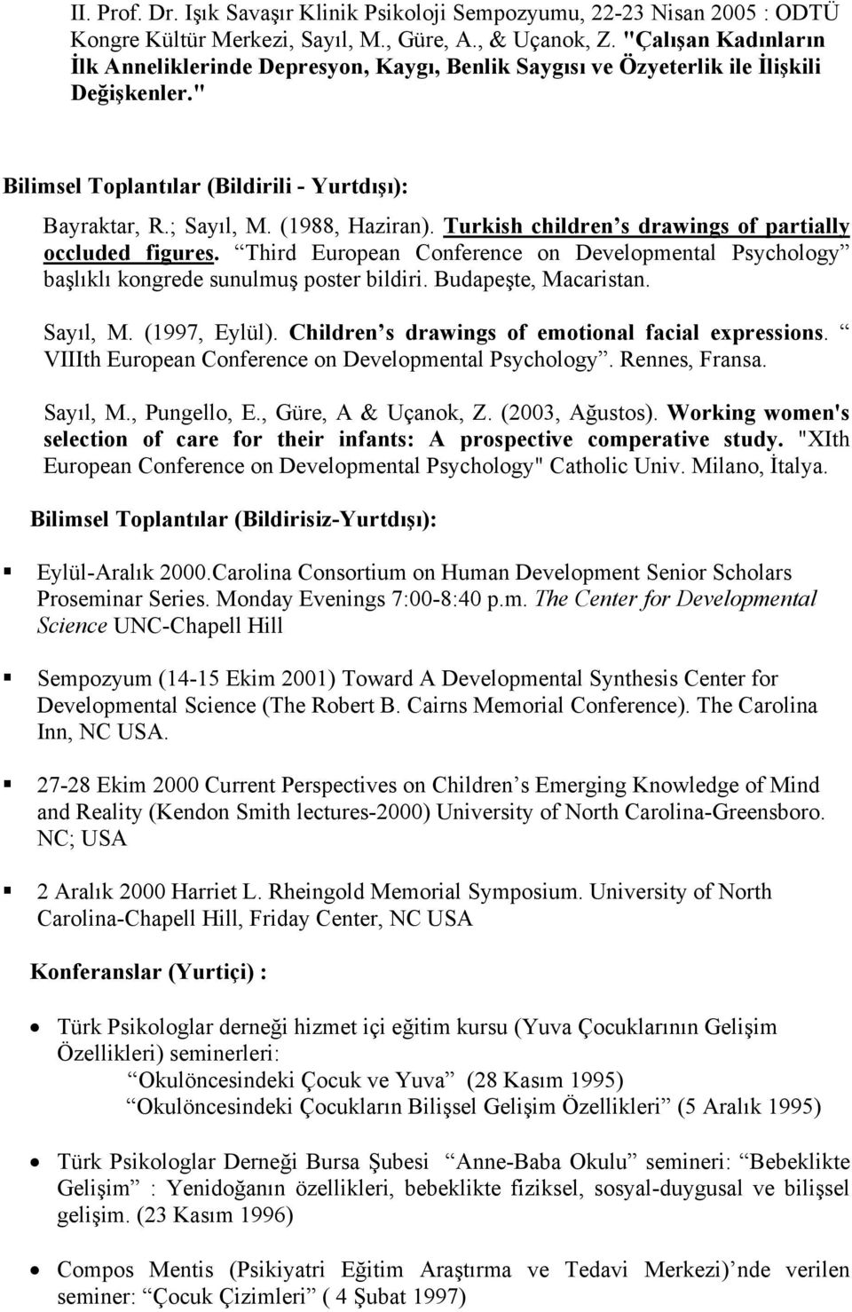 Turkish children s drawings of partially occluded figures. Third European Conference on Developmental Psychology başlıklı kongrede sunulmuş poster bildiri. Budapeşte, Macaristan. Sayıl, M.