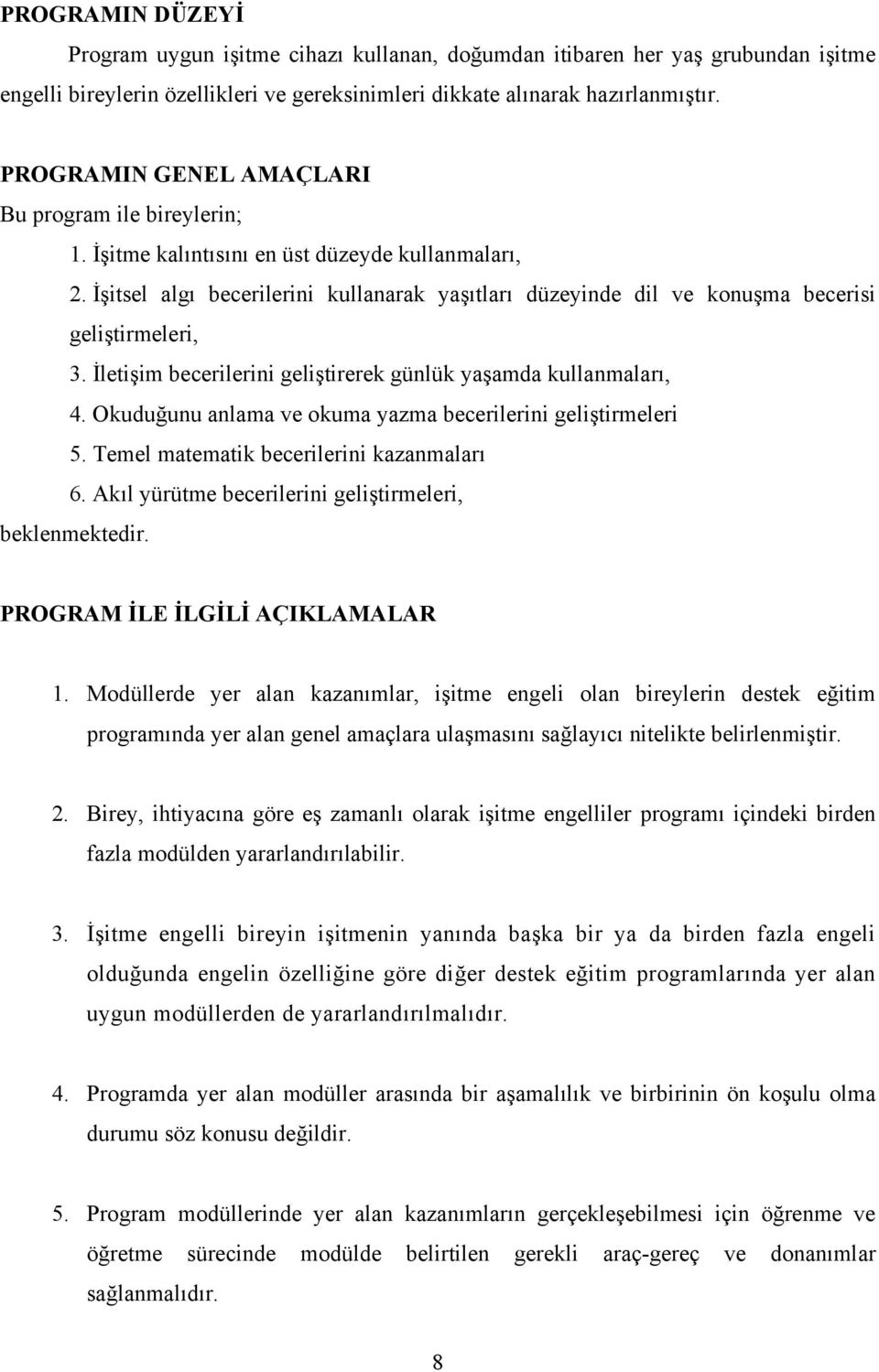 İşitsel algı becerilerini kullanarak yaşıtları düzeyinde dil ve konuşma becerisi geliştirmeleri, 3. İletişim becerilerini geliştirerek günlük yaşamda kullanmaları, 4.