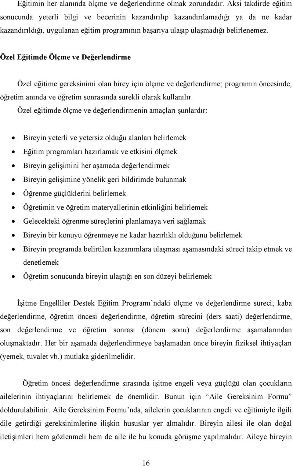 Özel Eğitimde Ölçme ve Değerlendirme Özel eğitime gereksinimi olan birey için ölçme ve değerlendirme; programın öncesinde, öğretim anında ve öğretim sonrasında sürekli olarak kullanılır.