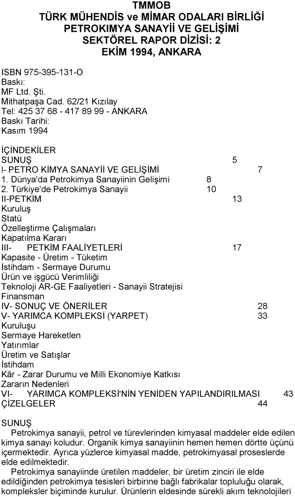 Türkiye'de Petrokimya Sanayii 10 II-PETKİM 13 Kuruluş Statü Özelleştirme Çalõşmalarõ Kapatõlma Kararõ III- PETKİM FAALİYETLERİ 17 Kapasite - Üretim - Tüketim İstihdam - Sermaye Durumu Ürün ve işgücü