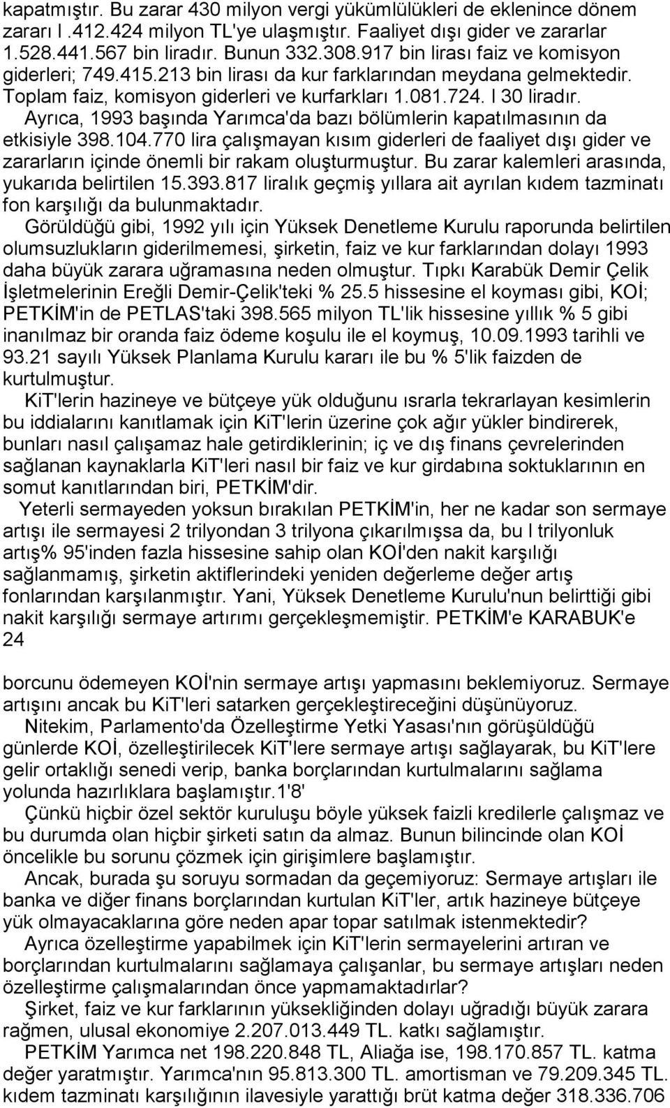 Ayrõca, 1993 başõnda Yarõmca'da bazõ bölümlerin kapatõlmasõnõn da etkisiyle 398.104.770 lira çalõşmayan kõsõm giderleri de faaliyet dõşõ gider ve zararlarõn içinde önemli bir rakam oluşturmuştur.