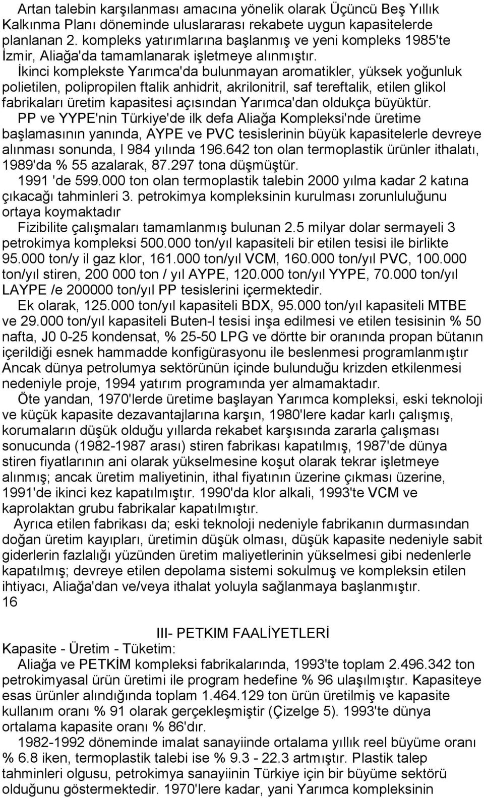 İkinci komplekste Yarõmca'da bulunmayan aromatikler, yüksek yoğunluk polietilen, polipropilen ftalik anhidrit, akrilonitril, saf tereftalik, etilen glikol fabrikalarõ üretim kapasitesi açõsõndan