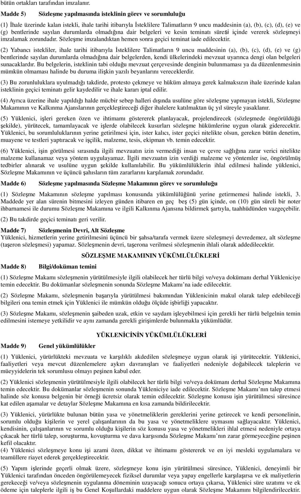 bentlerinde sayılan durumlarda olmadığına dair belgeleri ve kesin teminatı süresi içinde vererek sözleşmeyi imzalamak zorundadır. Sözleşme imzalandıktan hemen sonra geçici teminat iade edilecektir.