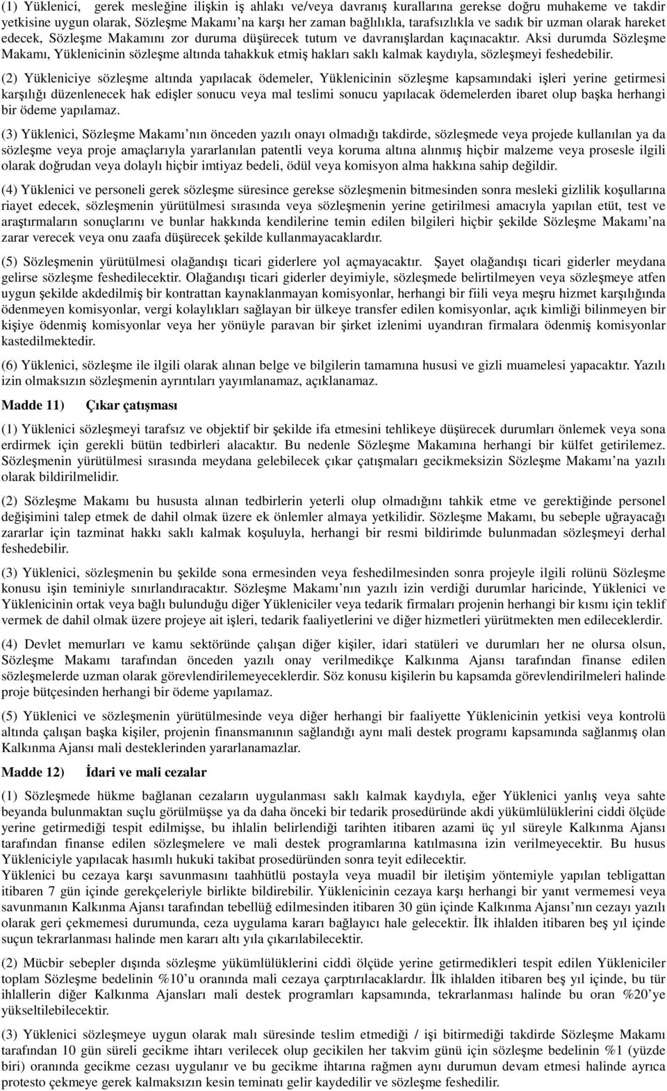 Aksi durumda Sözleşme Makamı, Yüklenicinin sözleşme altında tahakkuk etmiş hakları saklı kalmak kaydıyla, sözleşmeyi feshedebilir.