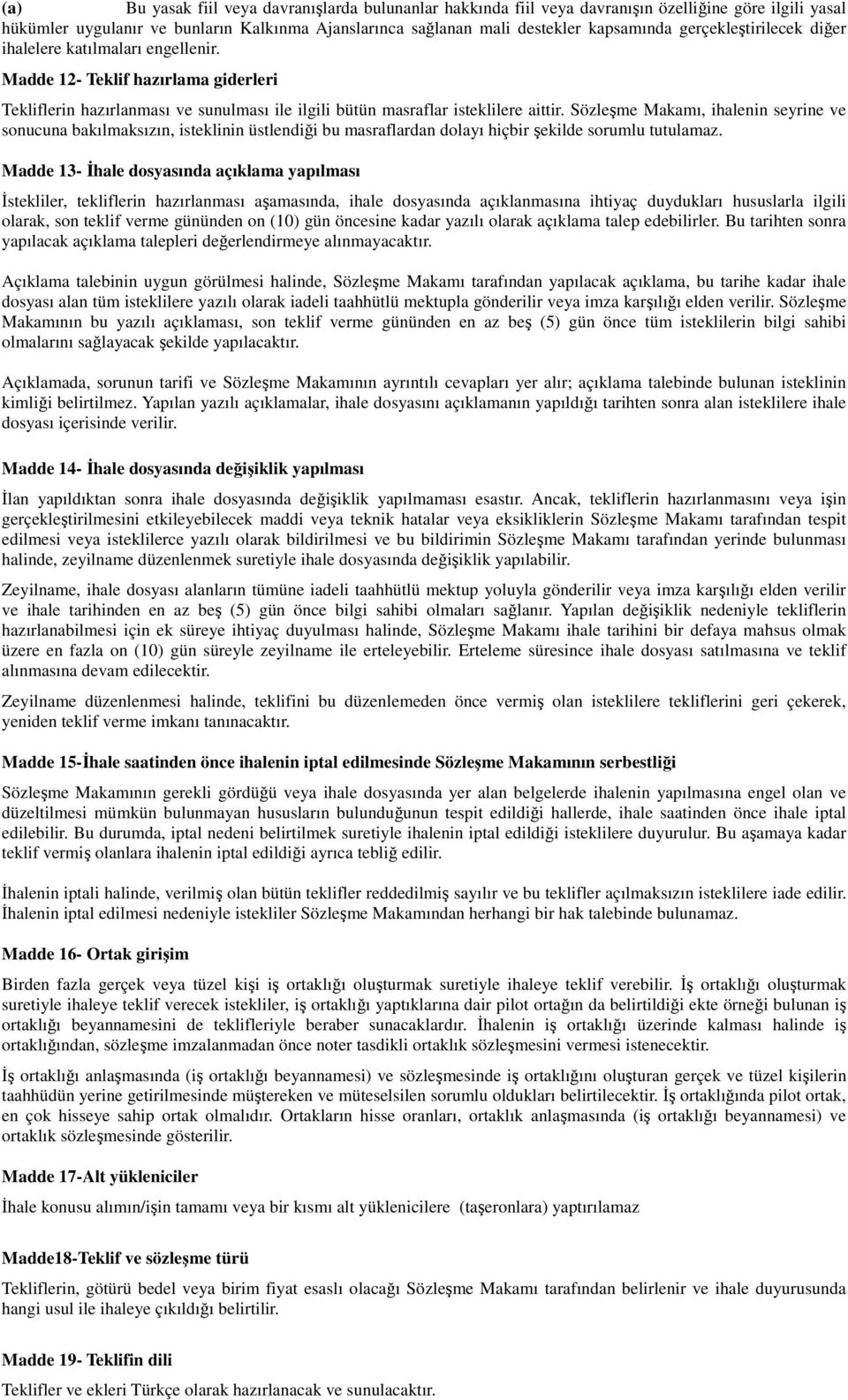 Sözleşme Makamı, ihalenin seyrine ve sonucuna bakılmaksızın, isteklinin üstlendiği bu masraflardan dolayı hiçbir şekilde sorumlu tutulamaz.