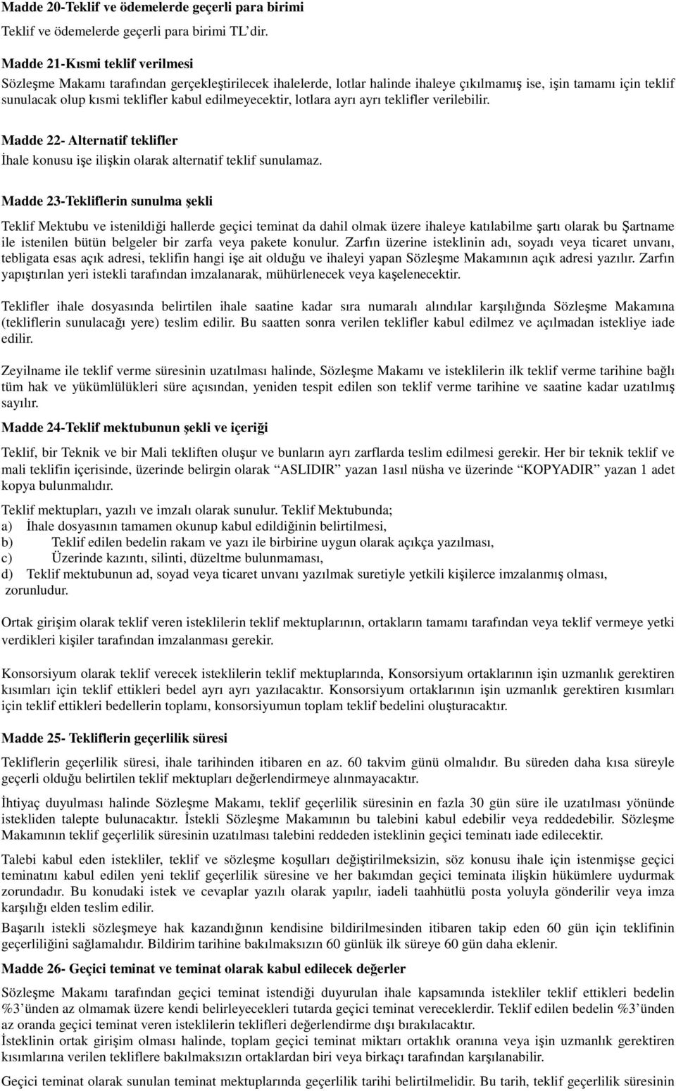 edilmeyecektir, lotlara ayrı ayrı teklifler verilebilir. Madde 22- Alternatif teklifler İhale konusu işe ilişkin olarak alternatif teklif sunulamaz.