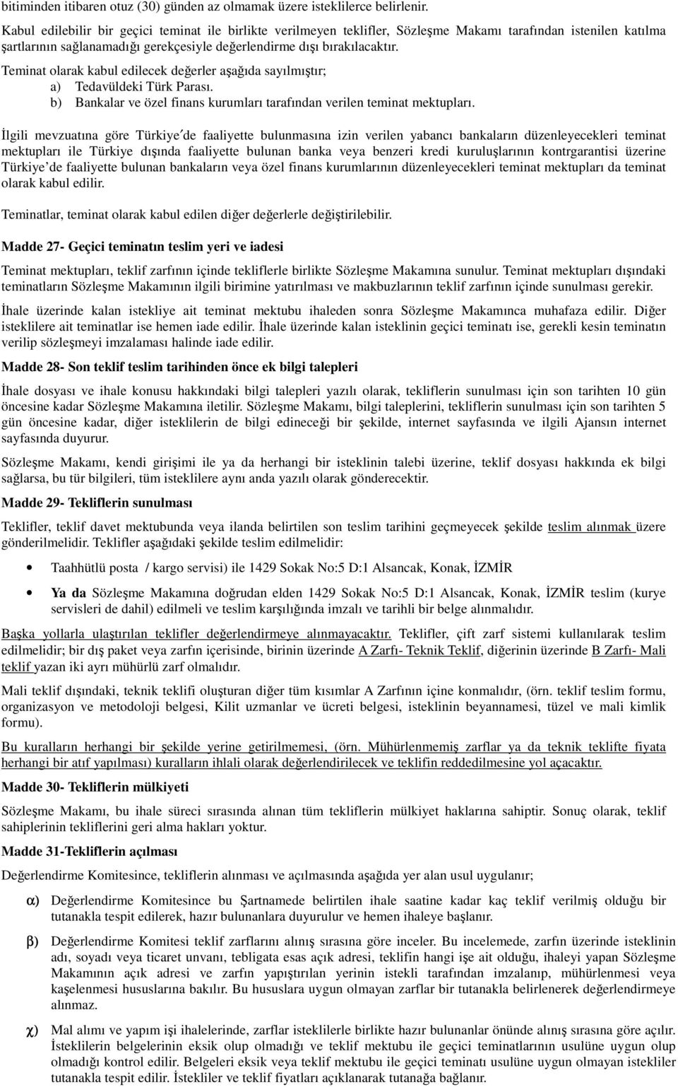 Teminat olarak kabul edilecek değerler aşağıda sayılmıştır; a) Tedavüldeki Türk Parası. b) Bankalar ve özel finans kurumları tarafından verilen teminat mektupları.