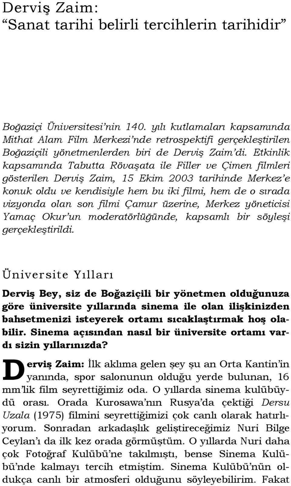 Etkinlik kapsamında Tabutta Rövaşata ile Filler ve Çimen filmleri gösterilen Derviş Zaim, 15 Ekim 2003 tarihinde Merkez e konuk oldu ve kendisiyle hem bu iki filmi, hem de o sırada vizyonda olan son