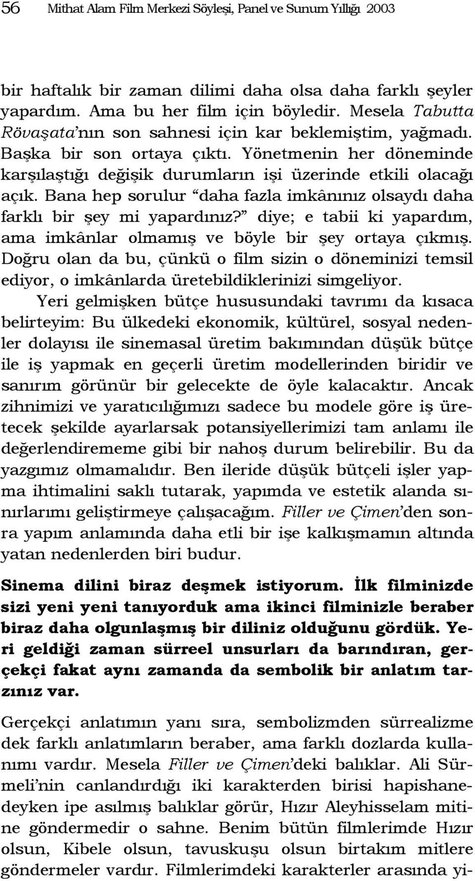 Bana hep sorulur daha fazla imkânınız olsaydı daha farklı bir şey mi yapardınız? diye; e tabii ki yapardım, ama imkânlar olmamış ve böyle bir şey ortaya çıkmış.