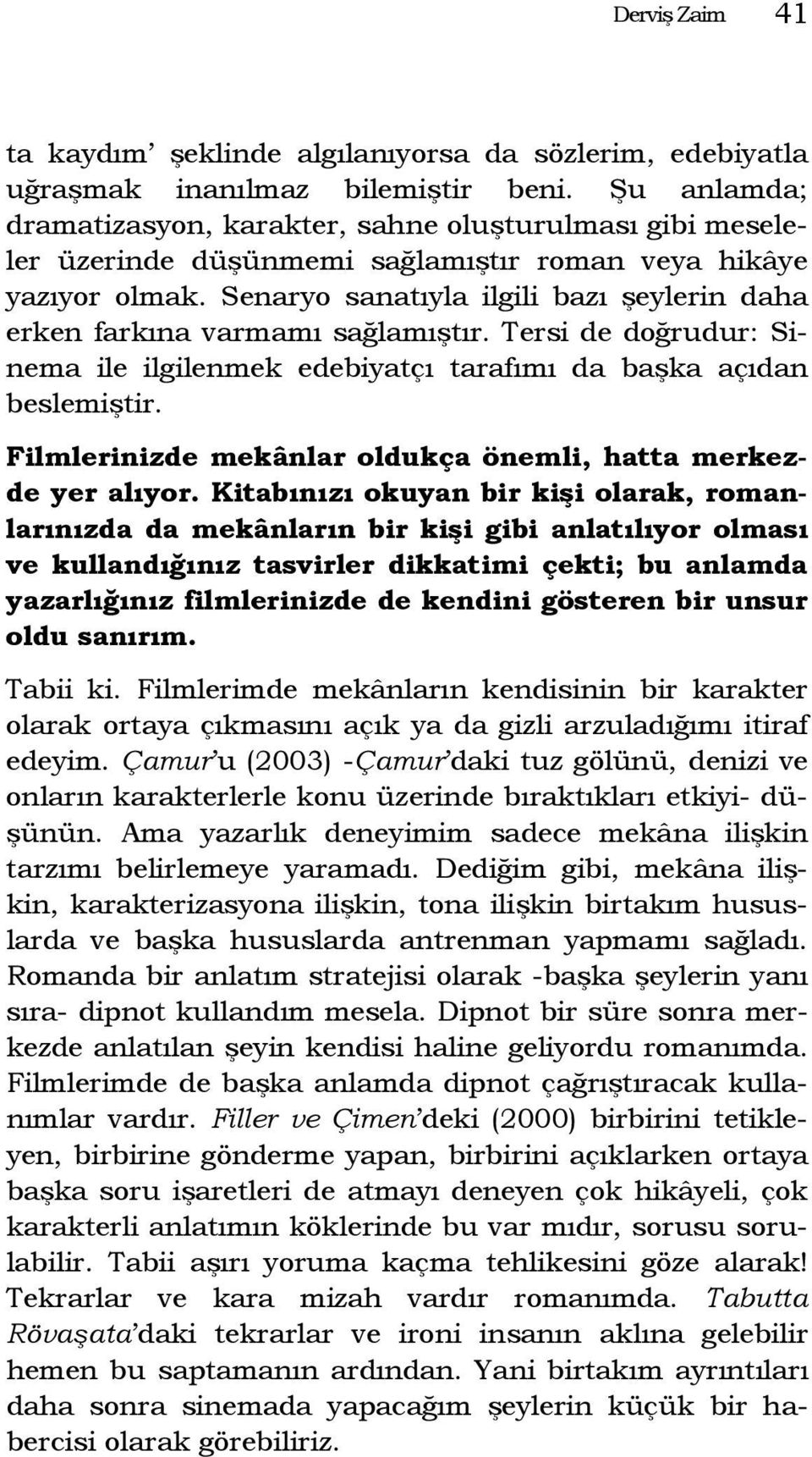 Senaryo sanatıyla ilgili bazı şeylerin daha erken farkına varmamı sağlamıştır. Tersi de doğrudur: Sinema ile ilgilenmek edebiyatçı tarafımı da başka açıdan beslemiştir.