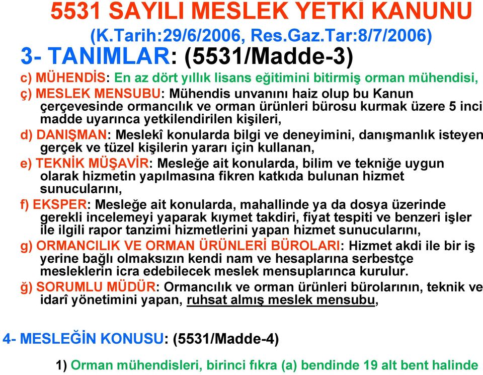 orman ürünleri bürosu kurmak üzere 5 inci madde uyarınca yetkilendirilen kişileri, d) DANIŞMAN: Meslekî konularda bilgi ve deneyimini, danışmanlık isteyen gerçek ve tüzel kişilerin yararı için