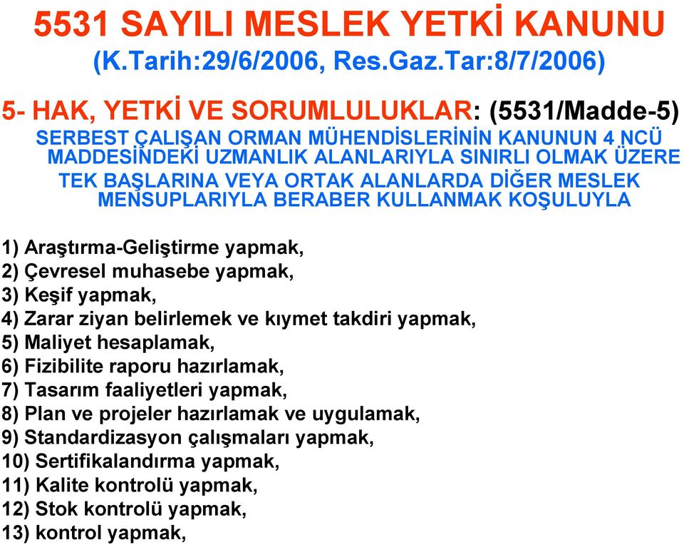 VEYA ORTAK ALANLARDA DİĞER MESLEK MENSUPLARIYLA BERABER KULLANMAK KOŞULUYLA 1) Araştırma-Geliştirme yapmak, 2) Çevresel muhasebe yapmak, 3) Keşif yapmak, 4) Zarar ziyan belirlemek