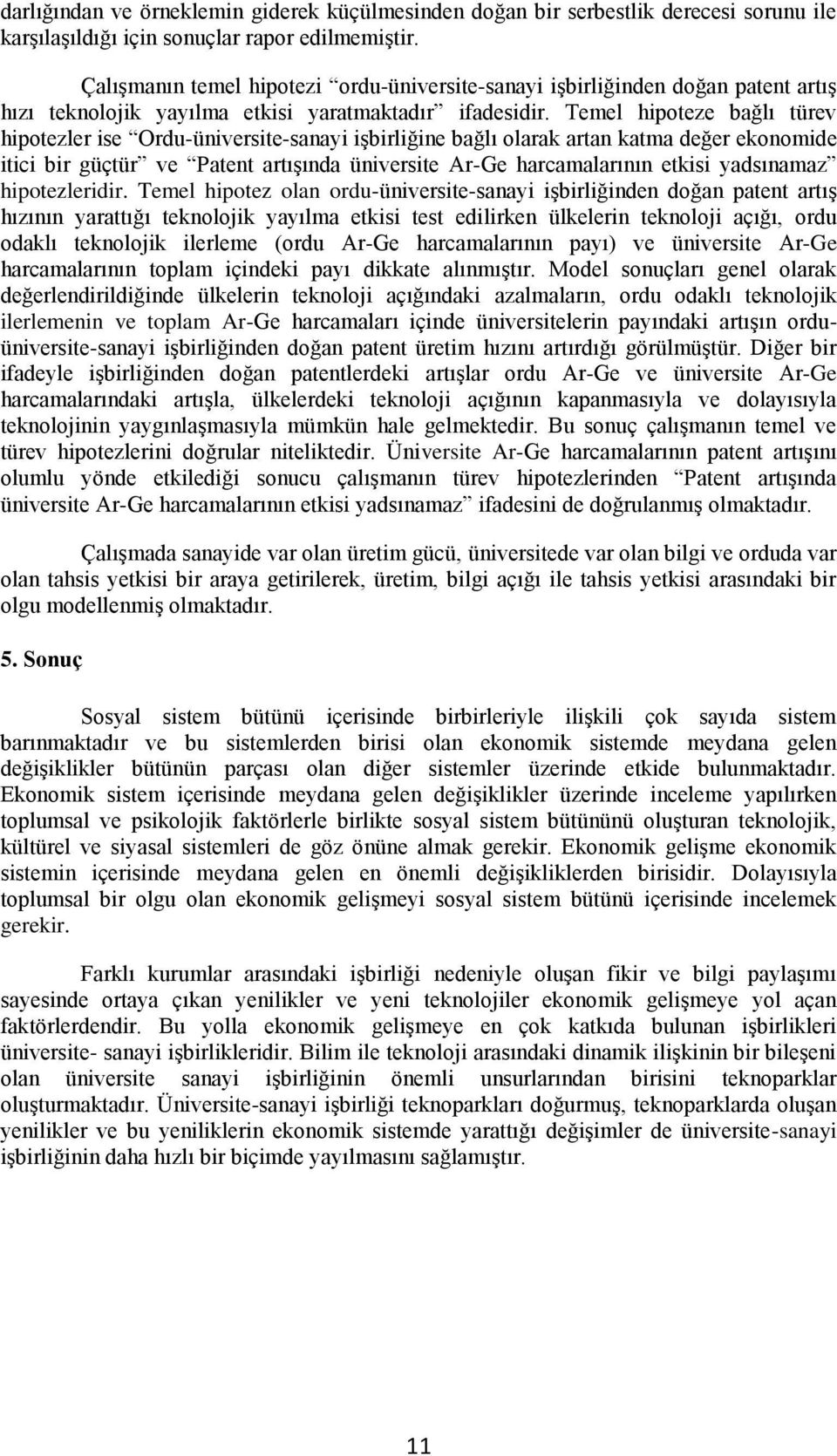 Temel hipoteze bağlı türev hipotezler ise Ordu-üniversite-sanayi işbirliğine bağlı olarak artan katma değer ekonomide itici bir güçtür ve Patent artışında üniversite Ar-Ge harcamalarının etkisi