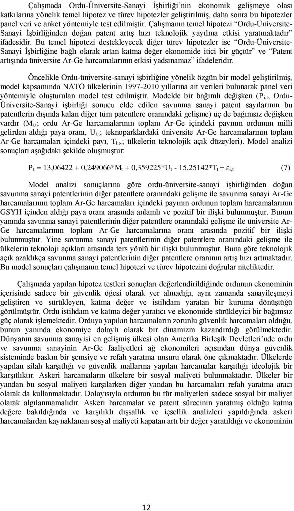 Bu temel hipotezi destekleyecek diğer türev hipotezler ise Ordu-Üniversite- Sanayi İşbirliğine bağlı olarak artan katma değer ekonomide itici bir güçtür ve Patent artışında üniversite Ar-Ge