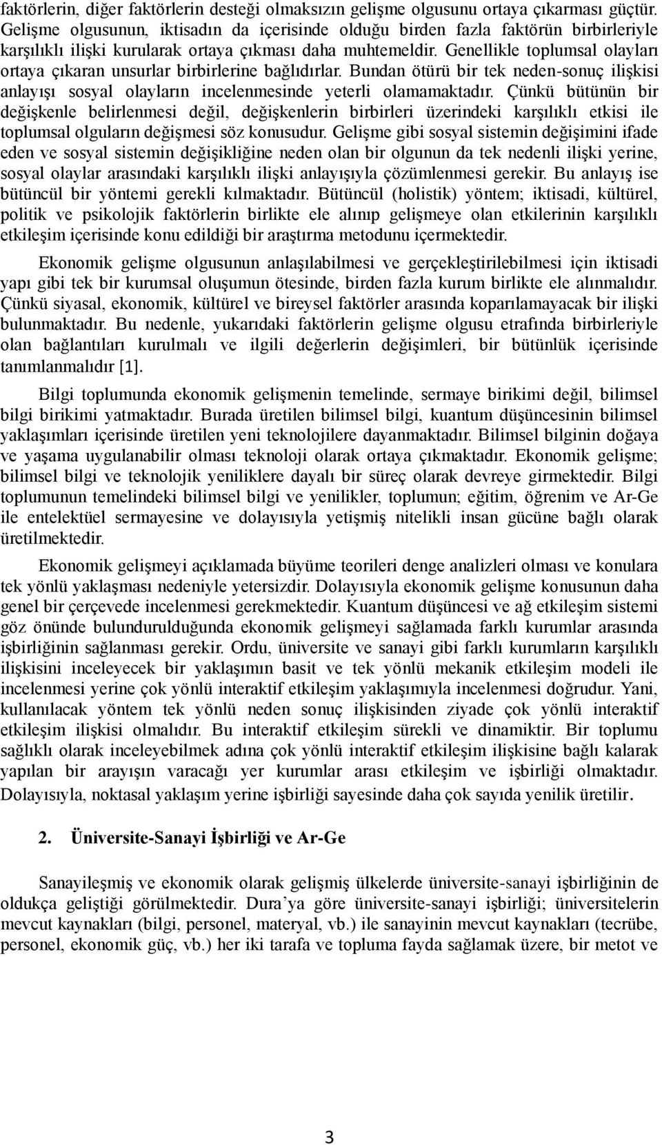 Genellikle toplumsal olayları ortaya çıkaran unsurlar birbirlerine bağlıdırlar. Bundan ötürü bir tek neden-sonuç ilişkisi anlayışı sosyal olayların incelenmesinde yeterli olamamaktadır.