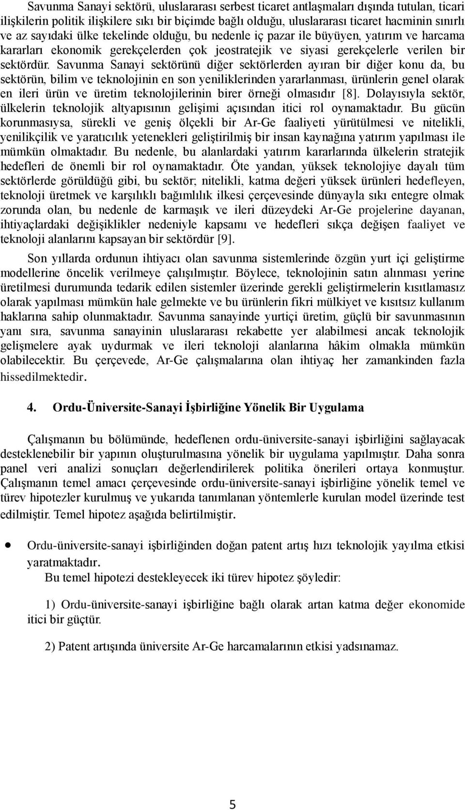 Savunma Sanayi sektörünü diğer sektörlerden ayıran bir diğer konu da, bu sektörün, bilim ve teknolojinin en son yeniliklerinden yararlanması, ürünlerin genel olarak en ileri ürün ve üretim