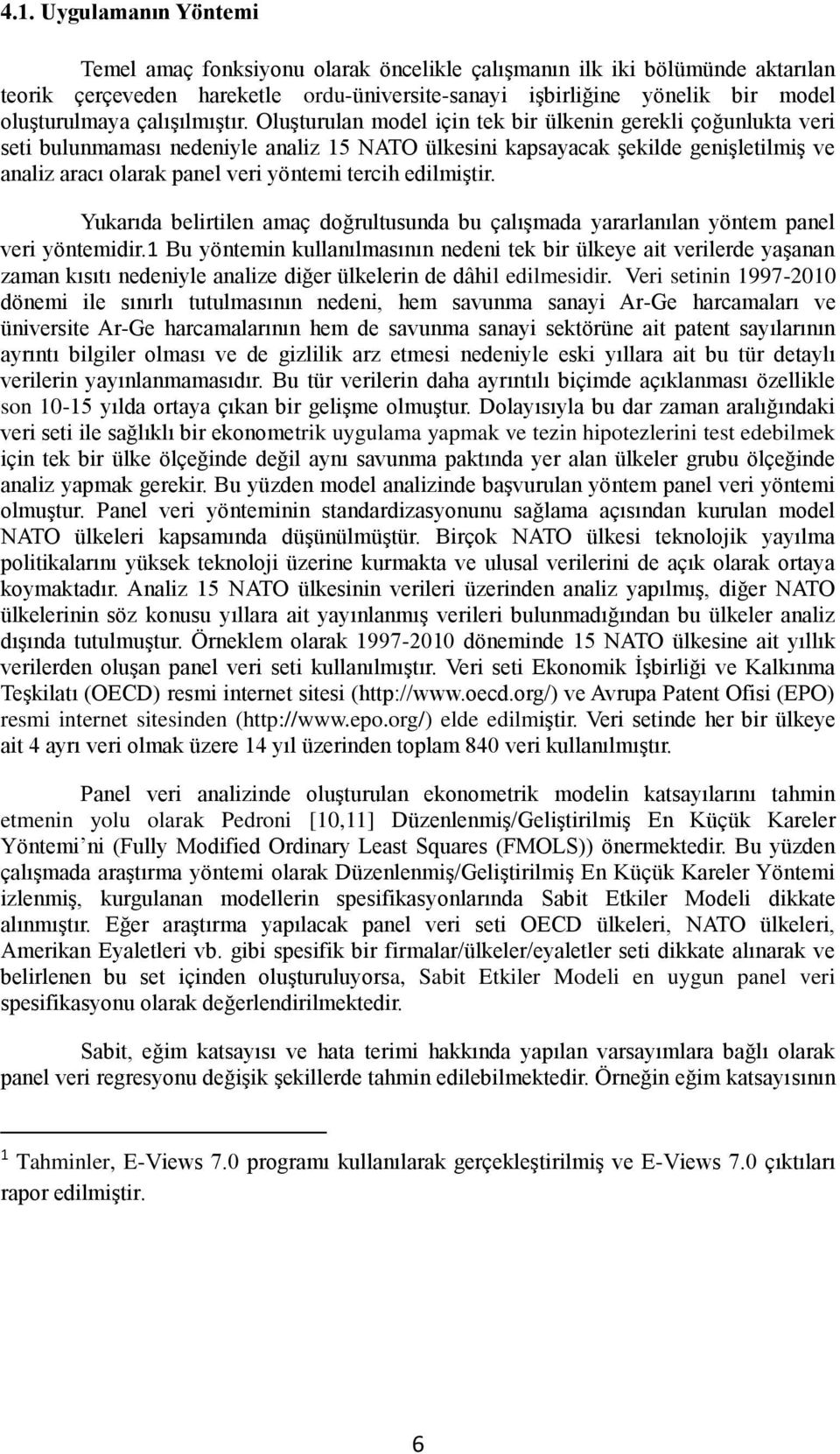 Oluşturulan model için tek bir ülkenin gerekli çoğunlukta veri seti bulunmaması nedeniyle analiz 15 NATO ülkesini kapsayacak şekilde genişletilmiş ve analiz aracı olarak panel veri yöntemi tercih