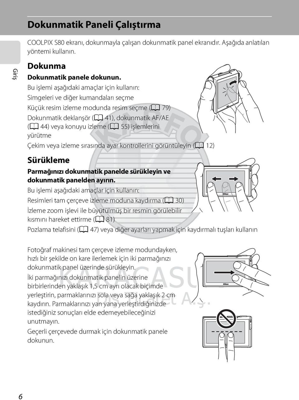 (A 55) işlemlerini yürütme Çekim veya izleme sırasında ayar kontrollerini görüntüleyin (A 12) Sürükleme Parmağınızı dokunmatik panelde sürükleyin ve dokunmatik panelden ayırın.