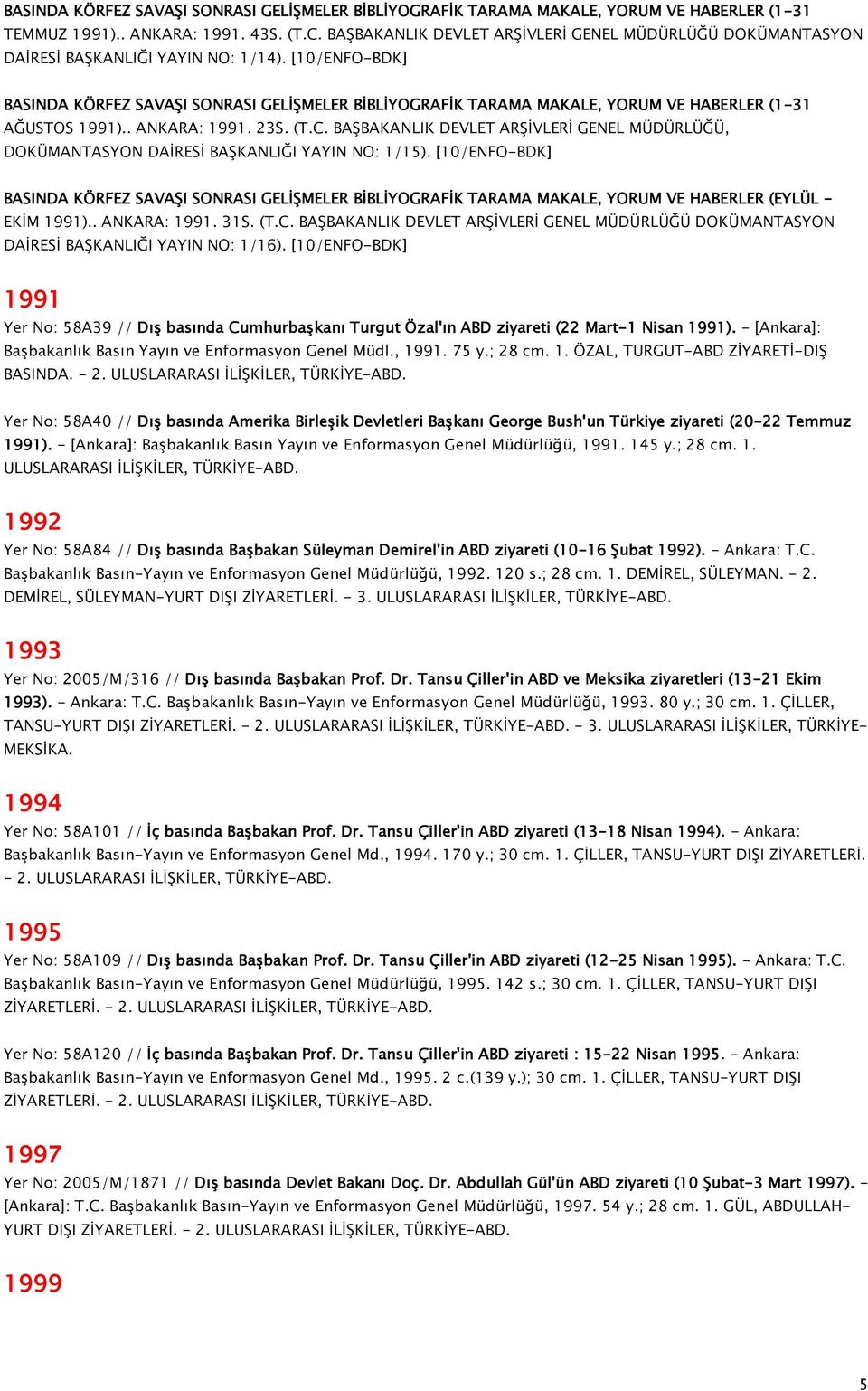 [10/ENFO-BDK] BASINDA KÖRFEZ SAVAŞI SONRASI GELİŞMELER BİBLİYOGRAFİK TARAMA MAKALE, YORUM VE HABERLER (1-31 AĞUSTOS 1991).. ANKARA: 1991. 23S. (T.C.