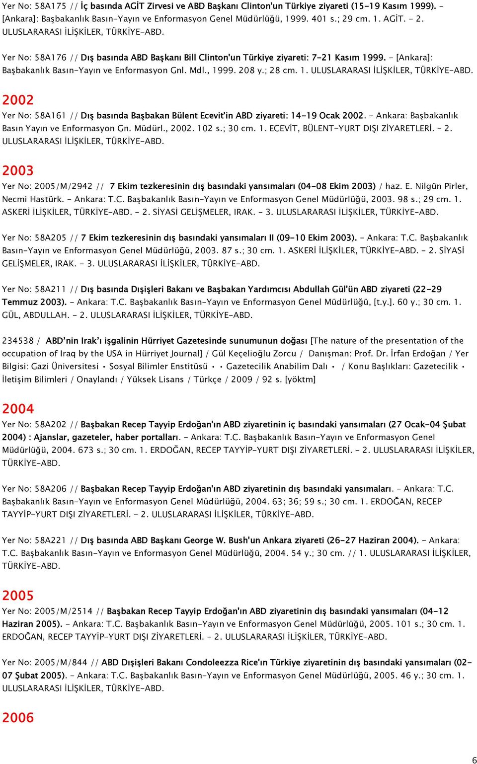 - Ankara: Başbakanlık Basın Yayın ve Enformasyon Gn. Müdürl., 2002. 102 s.; 30 cm. 1. ECEVİT, BÜLENT-YURT DIŞI ZİYARETLERİ. - 2.