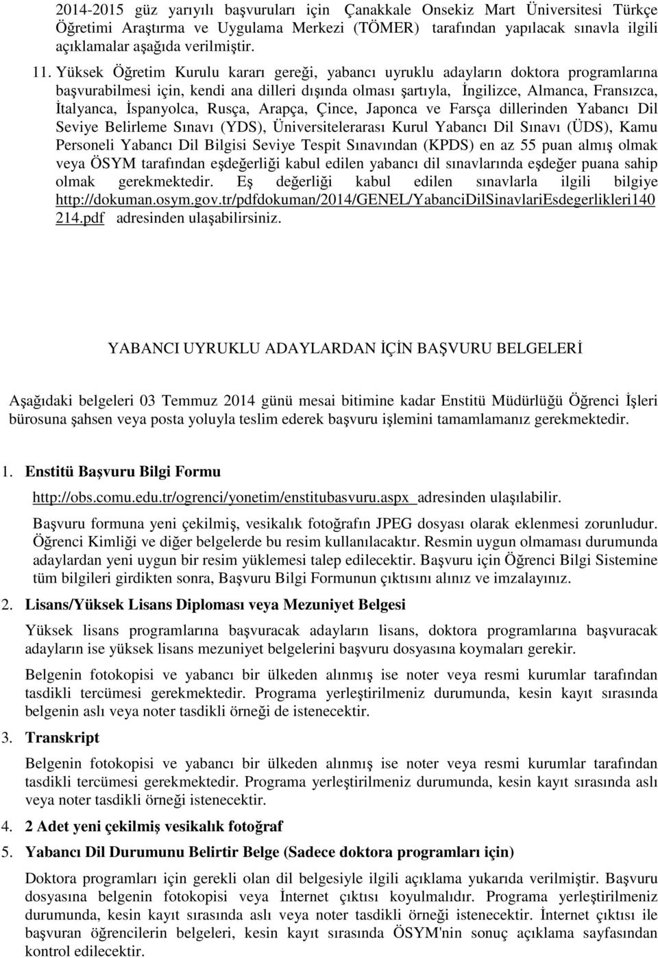 İspanyolca, Rusça, Arapça, Çince, Japonca ve Farsça dillerinden Yabancı Dil Seviye Belirleme Sınavı (YDS), Üniversitelerarası Kurul Yabancı Dil Sınavı (ÜDS), Kamu Personeli Yabancı Dil Bilgisi Seviye