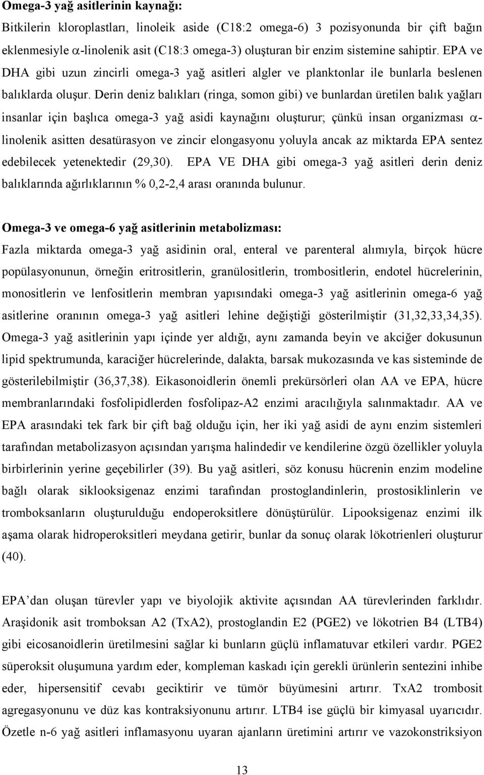 Derin deniz balıkları (ringa, somon gibi) ve bunlardan üretilen balık yağları insanlar için başlıca omega-3 yağ asidi kaynağını oluşturur; çünkü insan organizması α- linolenik asitten desatürasyon ve