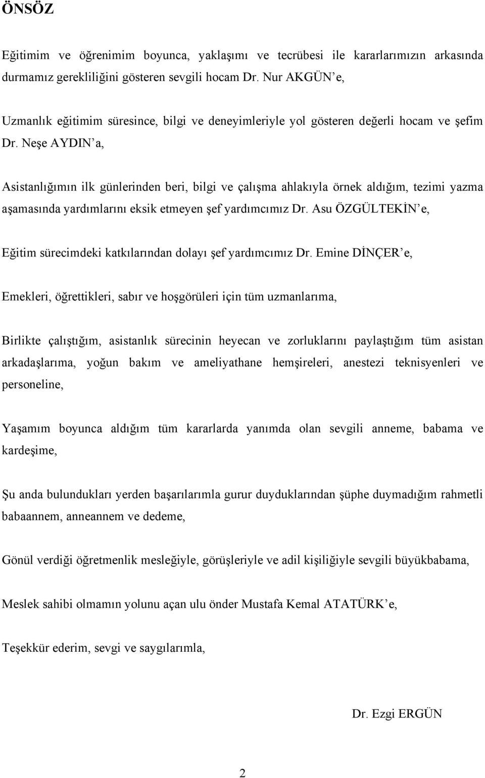 Neşe AYDIN a, Asistanlığımın ilk günlerinden beri, bilgi ve çalışma ahlakıyla örnek aldığım, tezimi yazma aşamasında yardımlarını eksik etmeyen şef yardımcımız Dr.