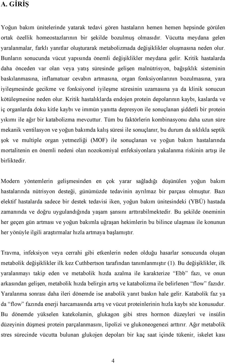 Kritik hastalarda daha önceden var olan veya yatış süresinde gelişen malnütrisyon, bağışıklık sisteminin baskılanmasına, inflamatuar cevabın artmasına, organ fonksiyonlarının bozulmasına, yara