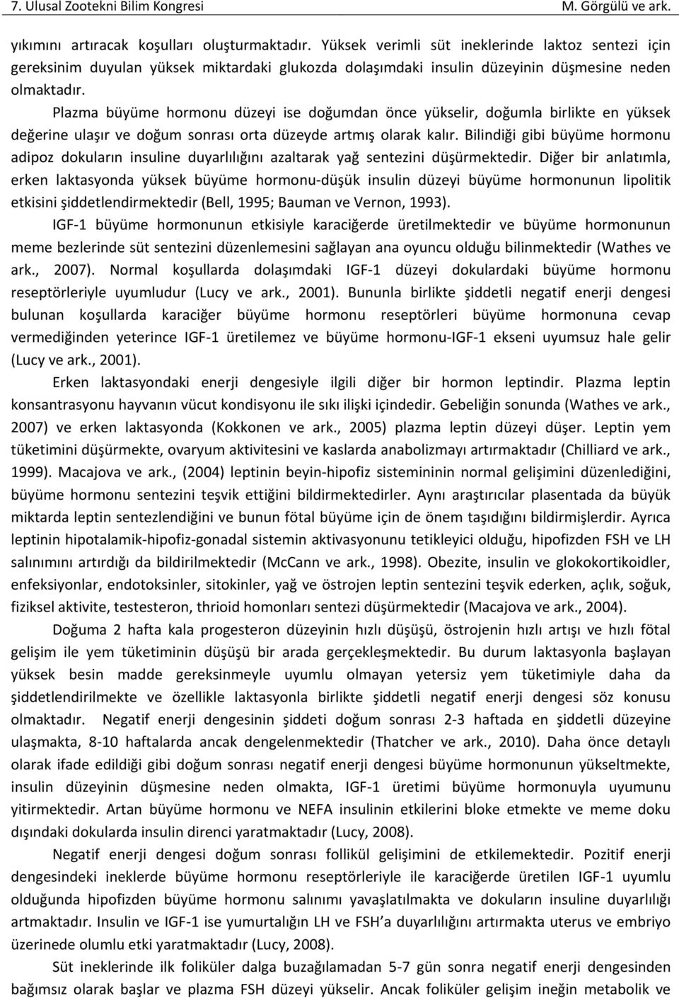 Bilindiği gibi büyüme hormonu adipoz dokuların insuline duyarlılığını azaltarak yağ sentezini düşürmektedir.