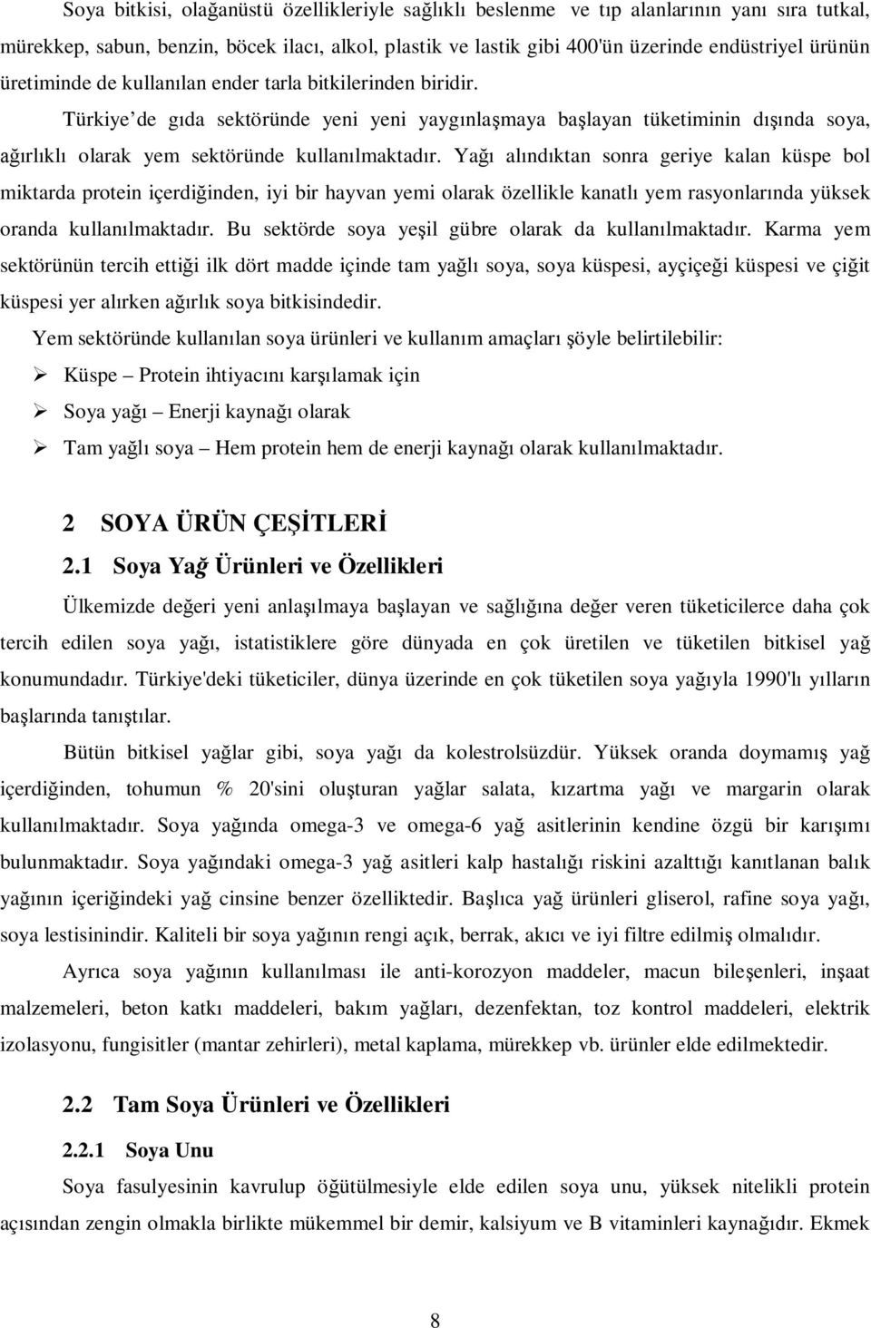 Ya al nd ktan sonra geriye kalan küspe bol miktarda protein içerdi inden, iyi bir hayvan yemi olarak özellikle kanatl yem rasyonlar nda yüksek oranda kullan lmaktad r.