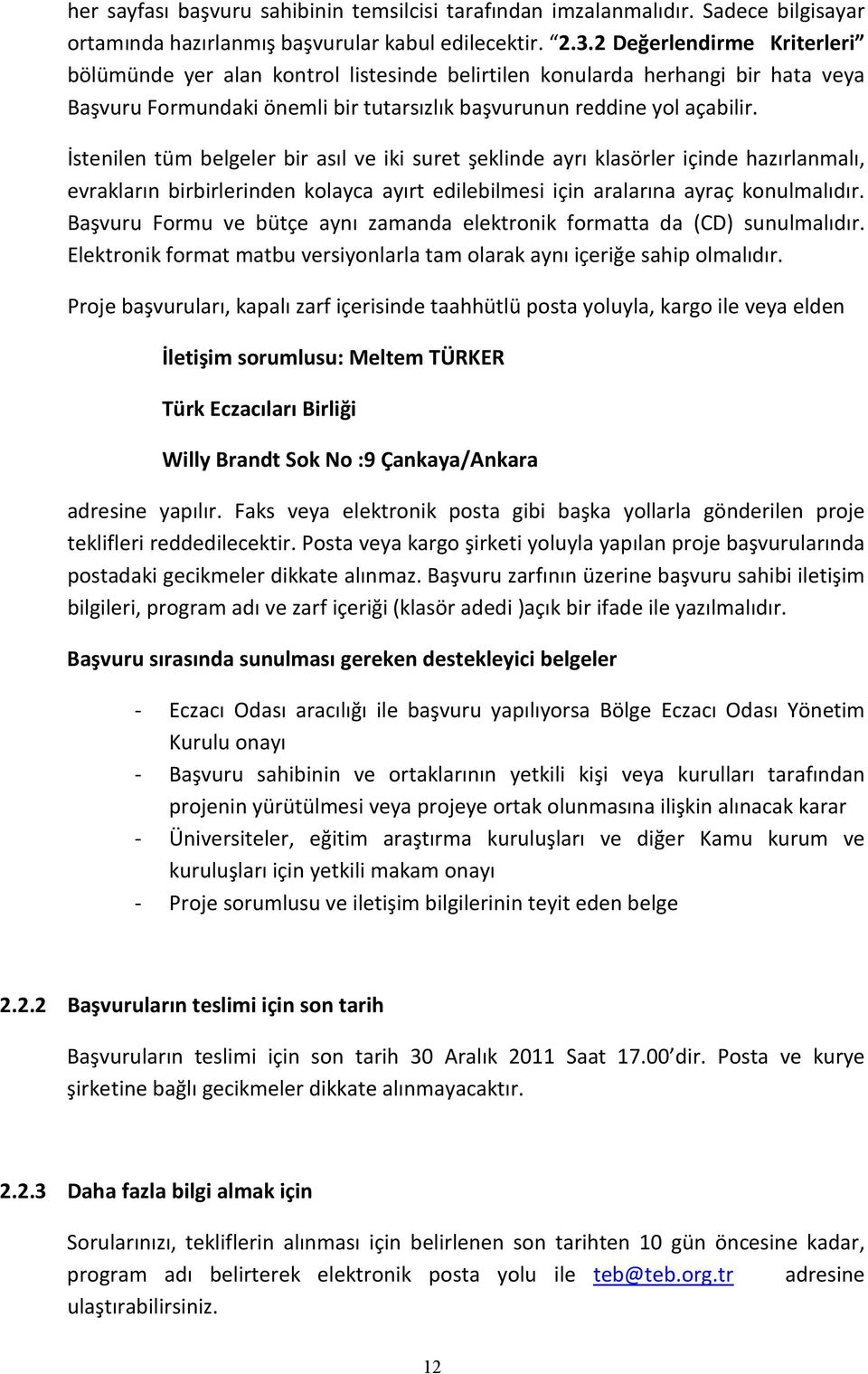 İstenilen tüm belgeler bir asıl ve iki suret şeklinde ayrı klasörler içinde hazırlanmalı, evrakların birbirlerinden kolayca ayırt edilebilmesi için aralarına ayraç konulmalıdır.