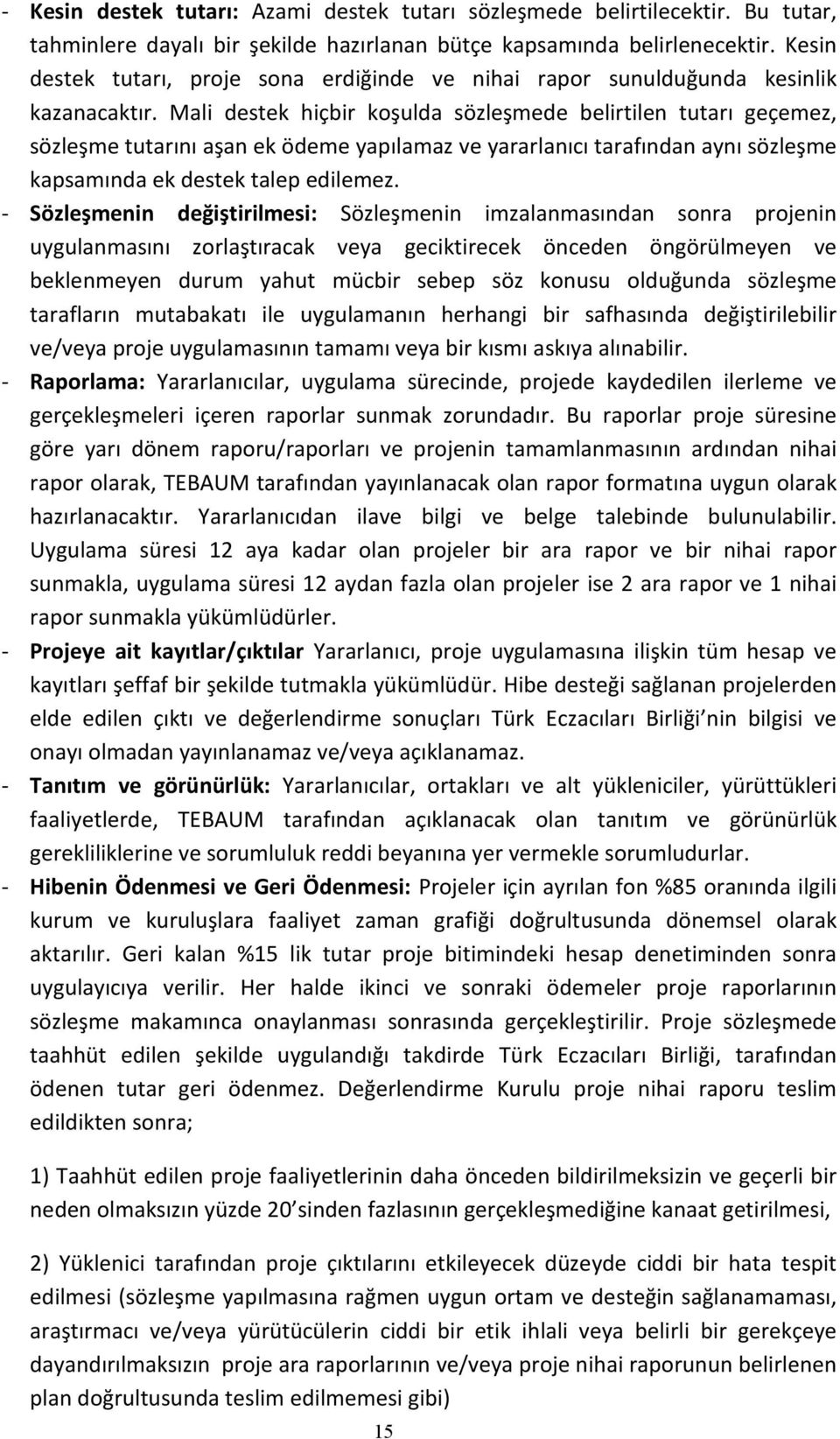 Mali destek hiçbir koşulda sözleşmede belirtilen tutarı geçemez, sözleşme tutarını aşan ek ödeme yapılamaz ve yararlanıcı tarafından aynı sözleşme kapsamında ek destek talep edilemez.