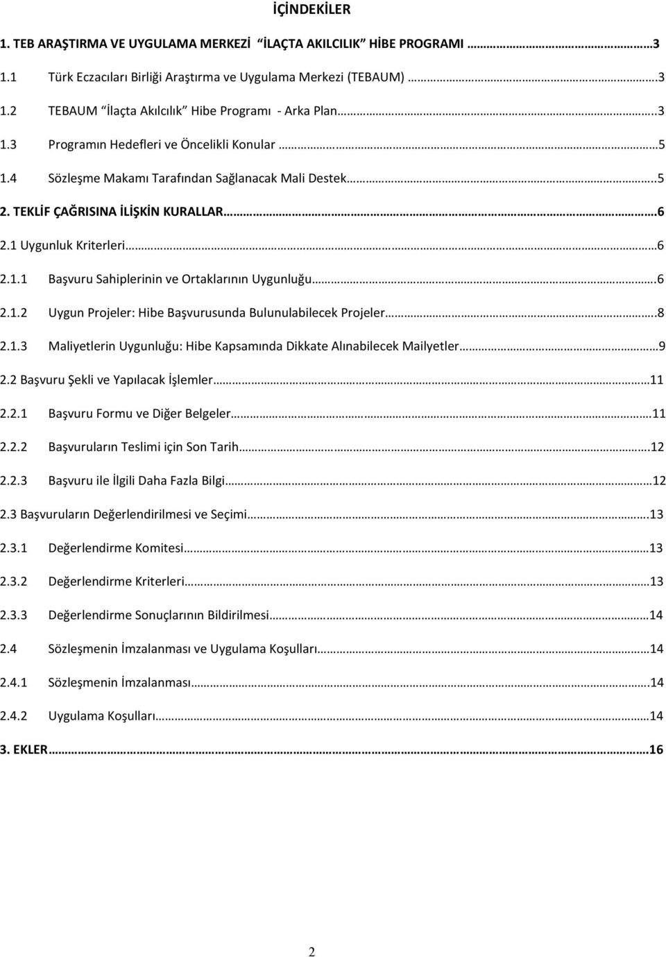 6 2.1.2 Uygun Projeler: Hibe Başvurusunda Bulunulabilecek Projeler..8 2.1.3 Maliyetlerin Uygunluğu: Hibe Kapsamında Dikkate Alınabilecek Mailyetler 9 2.2 Başvuru Şekli ve Yapılacak İşlemler 11 2.2.1 Başvuru Formu ve Diğer Belgeler.