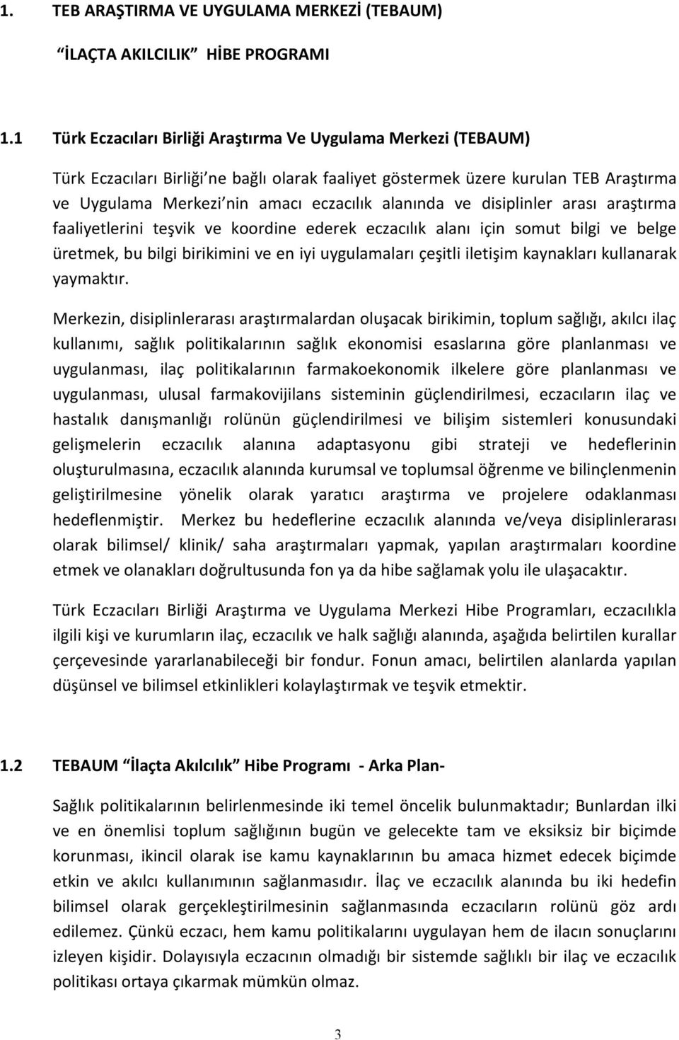 alanında ve disiplinler arası araştırma faaliyetlerini teşvik ve koordine ederek eczacılık alanı için somut bilgi ve belge üretmek, bu bilgi birikimini ve en iyi uygulamaları çeşitli iletişim