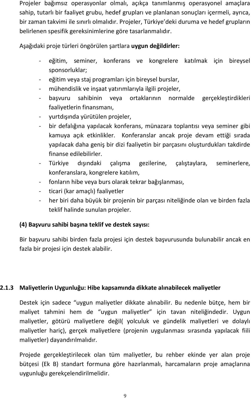 Aşağıdaki proje türleri öngörülen şartlara uygun değildirler: - eğitim, seminer, konferans ve kongrelere katılmak için bireysel sponsorluklar; - eğitim veya staj programları için bireysel burslar, -