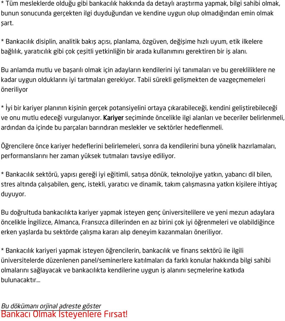 Bu anlamda mutlu ve başarılı olmak için adayların kendilerini iyi tanımaları ve bu gerekliliklere ne kadar uygun olduklarını iyi tartmaları gerekiyor.